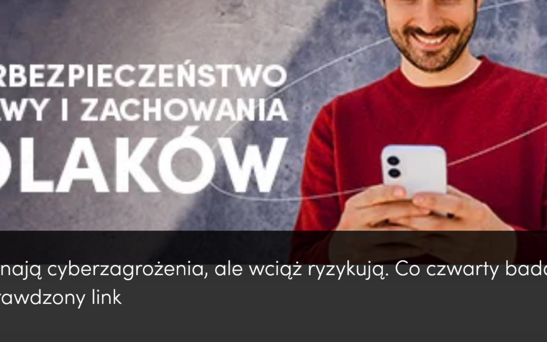 Polacy znają cyberzagrożenia, ale wciąż ryzykują. Co czwarty badany klika w niesprawdzony link